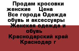 Продам кросовки женские. › Цена ­ 700 - Все города Одежда, обувь и аксессуары » Женская одежда и обувь   . Краснодарский край,Краснодар г.